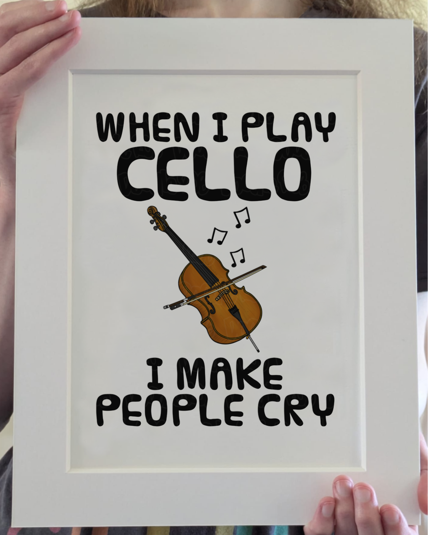Funny Cello Art Print (Wall Art) - When I Play Cello, I Make People Cry - Cellist Musician Decor