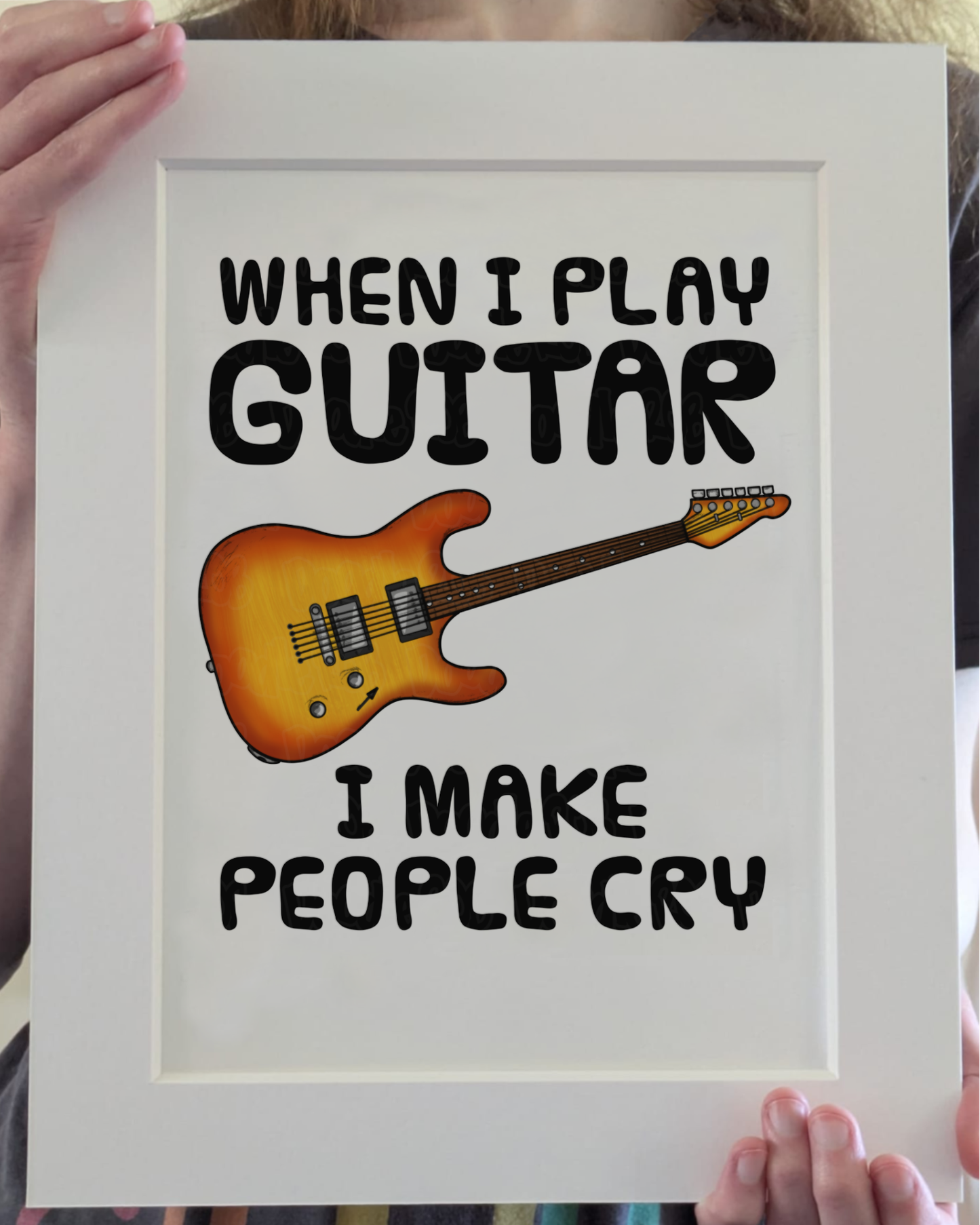 Funny Electric Guitar Art Print (Wall Art) - When I Play Guitar, I Make People Cry - Guitarist Musician Decor