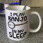 Funny Banjo Mug - I Play Banjo In My Sleep - Banjoist Folk Musician Gift