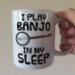 Funny Banjo Mug - I Play Banjo In My Sleep - Banjoist Folk Musician Gift