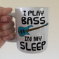 Funny Bass Guitar Mug - I Play Bass In My Sleep - Bassist Musician Gift