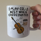 Cello Coffee Mug -  I Play Cello Best When Caffeinated - Cellist Musician Gift