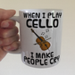 Funny Cello Mug - When I Play Cello, I Make People Cry - Cellist Musician Gift