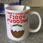 Carol Singer Mug - I Don't Even Like Figgy Pudding - Christmas Pudding Gift - Funny Carol Singing Gift
