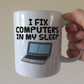 Funny Computer Technician Mug - I Fix Computers In My Sleep - Funny Office Coworker Gift