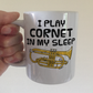 Funny Cornet Mug - I Play Cornet In My Sleep - Cornetist Brass Musician Gift
