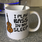 Funny Double Bass Mug - I Play Bass In My Sleep - Bassist Musician Gift