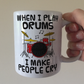 Funny Drummer Mug - When I Play Drums, I Make People Cry - Percussionist Musician Gift