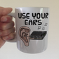 Ear Sound Engineer Mug - Use Your Ears - Funny Sound Guy Mug - Gift For Musician