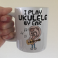 Funny Ukulele Mug - I Play Ukulele By Ear - Funny Gift For Ukulelist