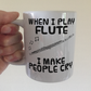 Funny Flute Mug - When I Play Flute, I Make People Cry - Flautist Woodwind Musician Gift