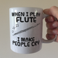Funny Flute Mug - When I Play Flute, I Make People Cry - Flautist Woodwind Musician Gift