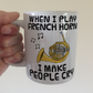 Funny French Horn Mug - When I Play French Horn, I Make People Cry - Brass Musician Gift