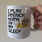 Funny French Horn Mug - I Play French Horn In My Sleep - Brass Musician Gift