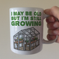 Funny Gardener Mug - I May Be Old, But I'm Still Growing - Gardening Retirement Gift