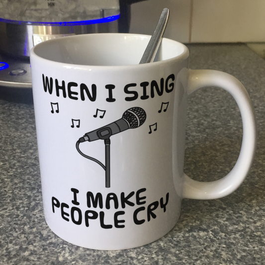 Funny Singer Mug - When I Sing, I Make People Cry - Vocalist Musician Gift