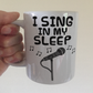 Funny Singer Mug - I Sing In My Sleep - Vocalist Musician Gift