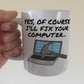 Funny Computer Mug - Yes, Of Course I'll Fix Your Computer - Sarcastic Office Gift For IT Expert