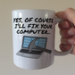 Funny Computer Mug - Yes, Of Course I'll Fix Your Computer - Sarcastic Office Gift For IT Expert