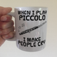 Funny Piccolo Mug - When I Play Piccolo, I Make People Cry - Piccoloist Woodwind Musician Gift