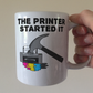Funny Office Mug - The Printer Started It - Computer Expert Gift - IT Humour Mug