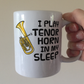 Funny Tenor Horn Mug - I Play Tenor Horn In My Sleep - Brass Musician Gift
