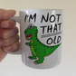 Dinosaur Birthday Mug - I'm Not That Old - Funny Retirement Gift - T-Rex Gift For Him