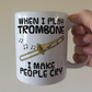 Funny Trombone Mug - When I Play Trombone, I Make People Cry - Trombonist Brass Musician Gift
