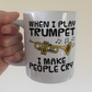 Funny Trumpet Mug - When I Play Trumpet, I Make People Cry - Trumpeter Brass Musician Gift