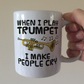 Funny Trumpet Mug - When I Play Trumpet, I Make People Cry - Trumpeter Brass Musician Gift