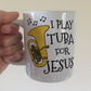 Christian Tuba Mug - I Play Tuba For Jesus - Church Tuba Player Gift