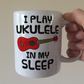 Funny Ukulele Mug - I Play Ukulele In My Sleep - Uke Player Musician Gift