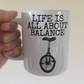 Funny Unicycle Mug - Life Is All About Balance - Gift For Unicyclist