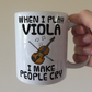 Funny Viola Mug -  When I Play Viola, I Make People Cry - Violist Musician Gift