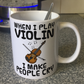 Funny Violin Mug - When I Play Violin, I Make People Cry - Violinist Musician Gift