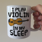 Funny Violin Mug - I Play Violin In My Sleep - Violinist Musician Gift