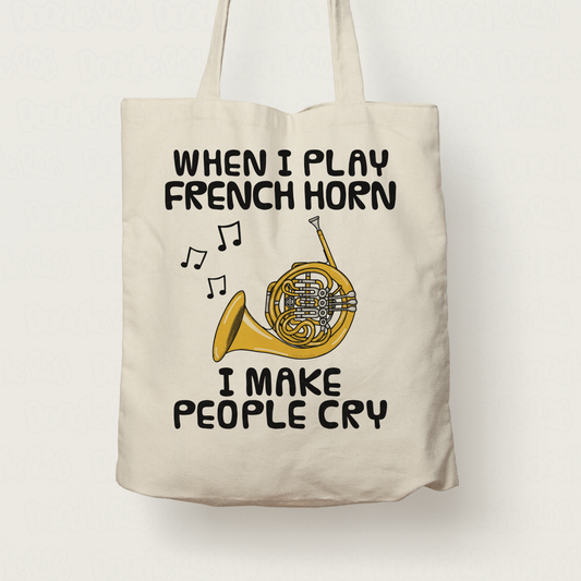 Funny French Horn Tote Bag - When I Play French Horn, I Make People Cry - Brass Musician Gift