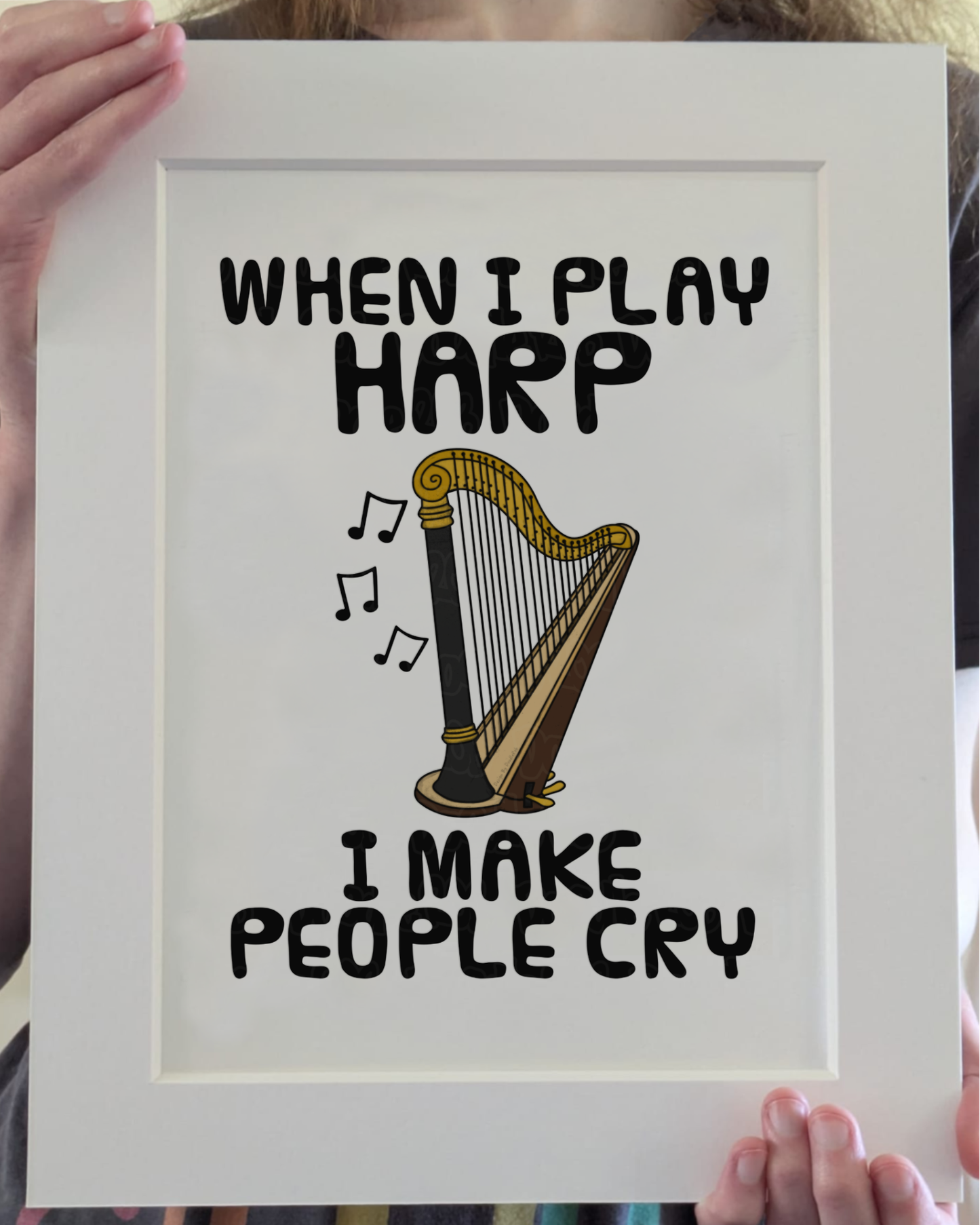 Funny Harp Art Print (Wall Art) - When I Play Harp, I Make People Cry - Harpist Musician Decor