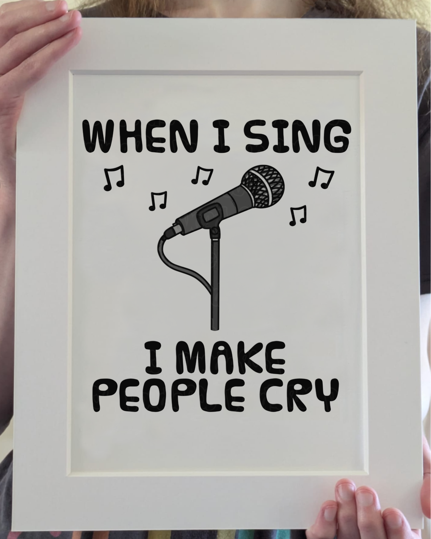 Funny Singer Art Print (Wall Art) - When I Sing, I Make People Cry - Vocalist Musician Decor