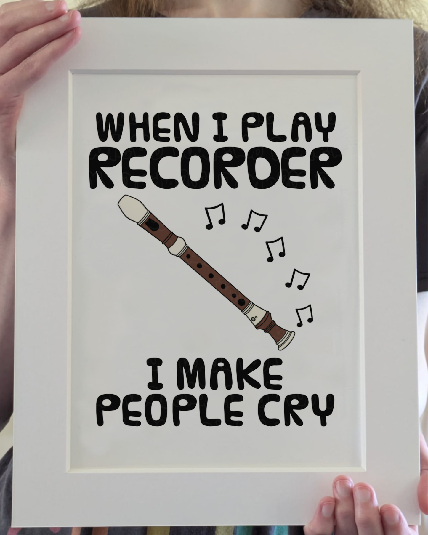 Funny Recorder Art Print (Wall Art) - When I Play Recorder, I Make People Cry - Recorderist Woodwind Musician Decor