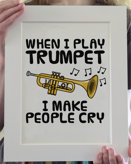 Funny Trumpet Art Print (Wall Art) - When I Play Trumpet, I Make People Cry - Trumpeter Brass Musician Decor