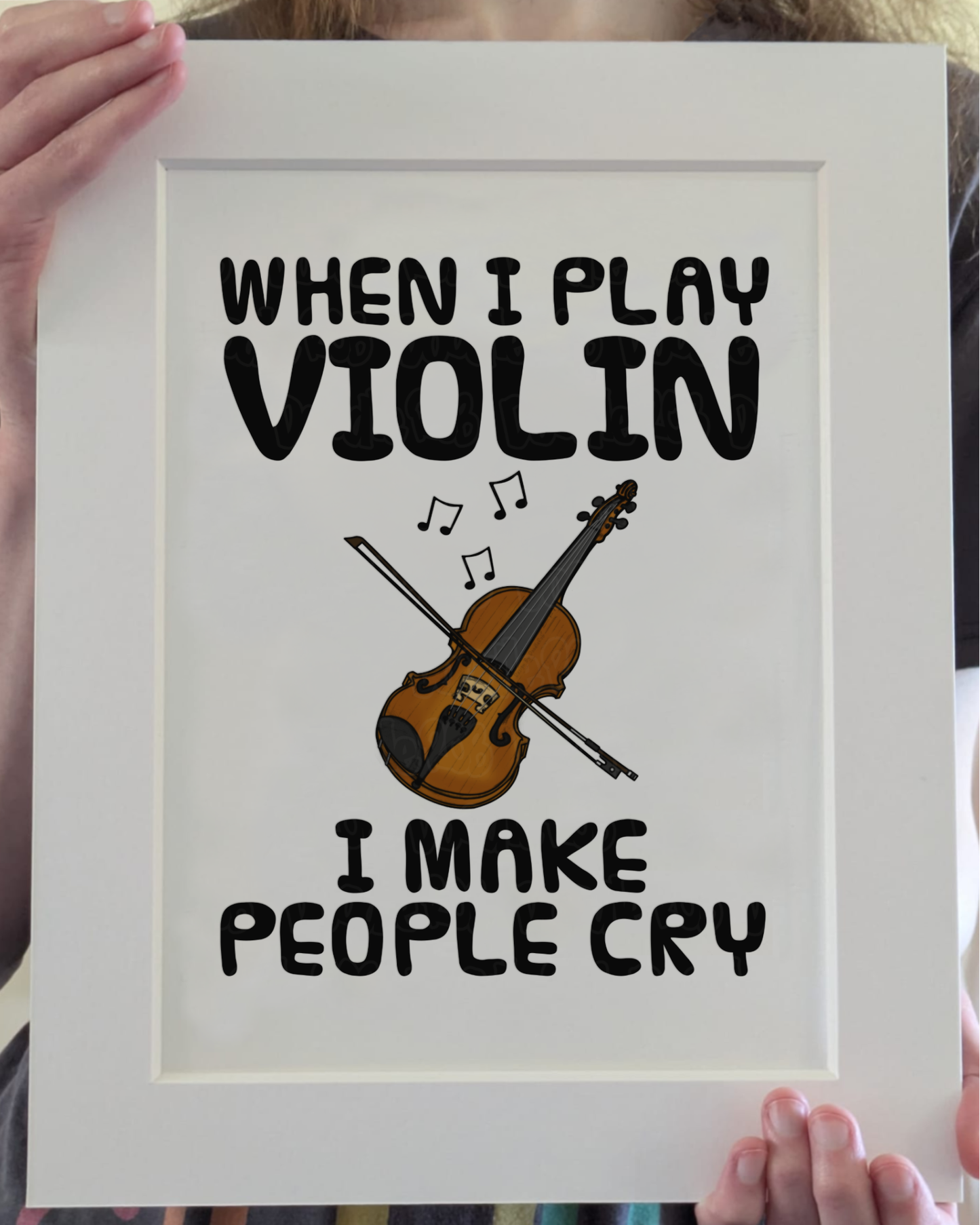 Funny Violin Art Print (Wall Art) - When I Play Violin, I Make People Cry - Violinist Musician Decor